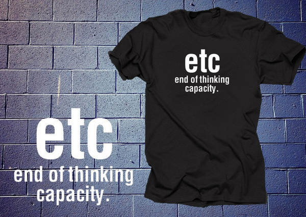 Bedenken deuropening Thermisch ETC End Of Thinking Capacity Tshirt Funny Geeky T Shirt Geek Tees Funny Geek  Top | Wish