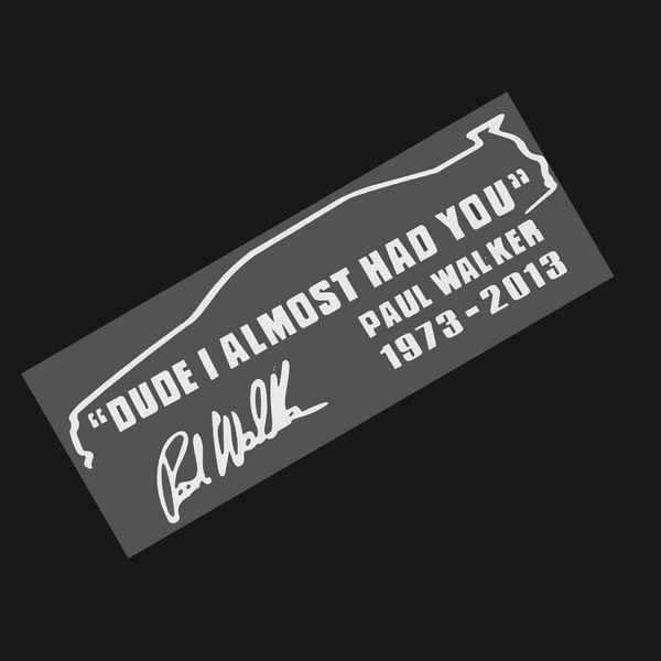 New Cute PAUL WALKER TRIBUTE DUDE I ALMOST HAD YOU Auto CAR DECAL STICKER