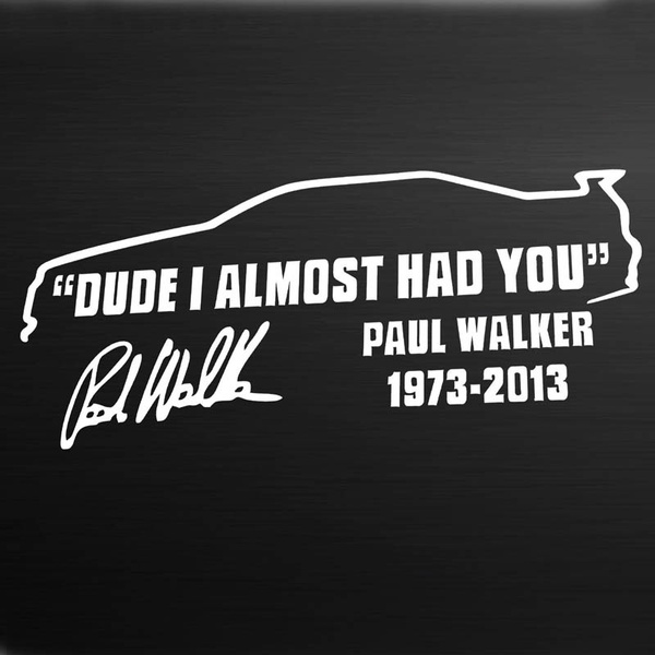 Dude I Almost Had You Sticker Auto Fenders Rear Trunk Paul Walker Tribute