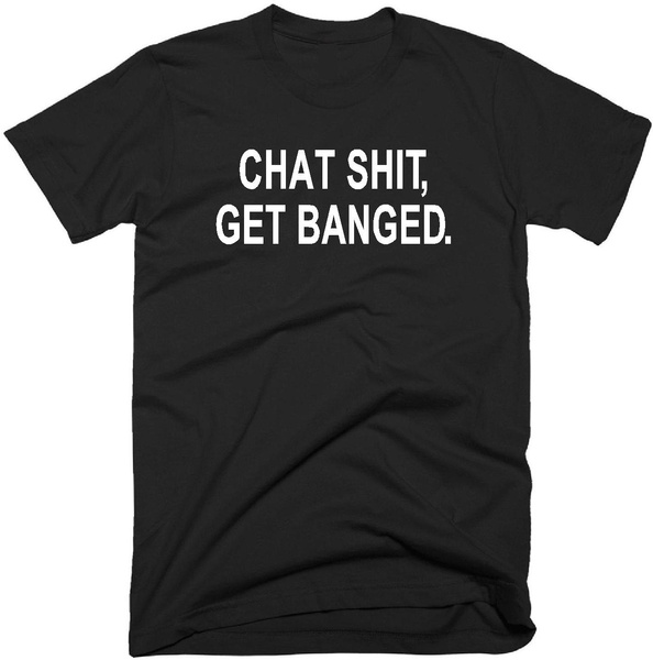 Chat shit get banged