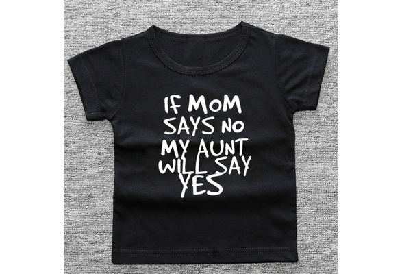 if mom says no my aunt will say yes shirt