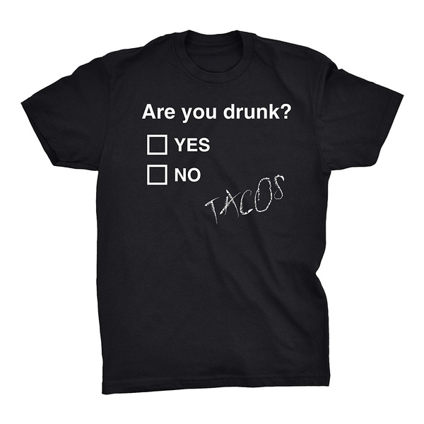 Are You Drunk? Tacos - Funny Alcohol BEER Drinking Men's T-Shirt | Wish