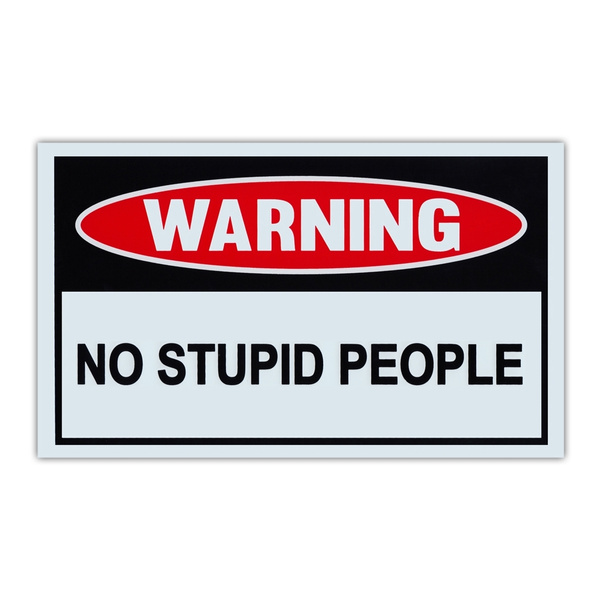 Funny Warning Signs - No Stupid People - Man Cave, Garage, Work Shop - 10 Funny Warning Signs - No Stupid People - Man Cave, Garage, Work Shop - 10