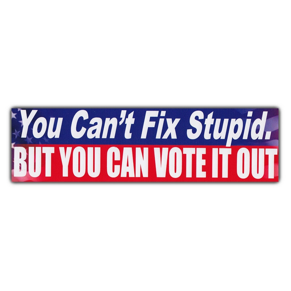 Bumper Sticker - You Can't Fix, But You Can Vote It Out Political Opinion -  3
