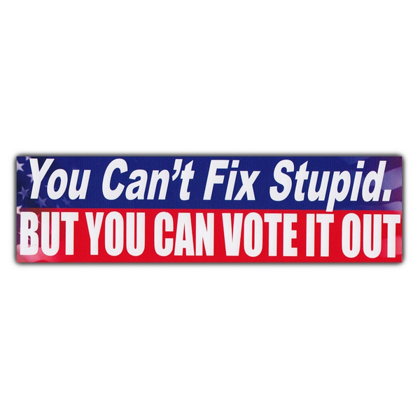 Bumper Sticker - You Can't Fix, But You Can Vote It Out Political Opinion - 3 Bumper Sticker - You Can't Fix, But You Can Vote It Out Political Opinion - 3