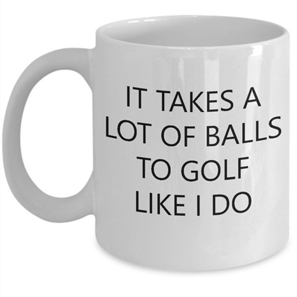 It Takes A Lot Of Balls To Golf Like I Do - Funny Golf Gifts