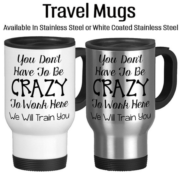 Funny Coffee Mug - Funny Mug - funny coffee mug for women - Office Mug -  Work Mug - You don't have to be crazy to work here we'll train you