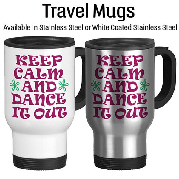 Travel Mug, Keep Calm And Dance It Out, Stay Calm, Dance It Out, Stainless travel  mug, not microwavable, not dishwasher safe, insulated ,Vacuum cup ,  Stainless steel thermos cup, Automobile thermos mug