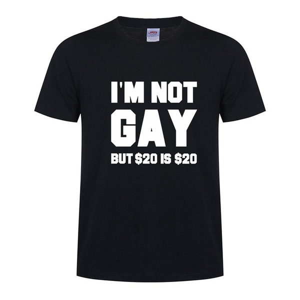 I'm Not Gay but 20 IS 20 Lol Funny Mens T Shirt Joke Rude 
