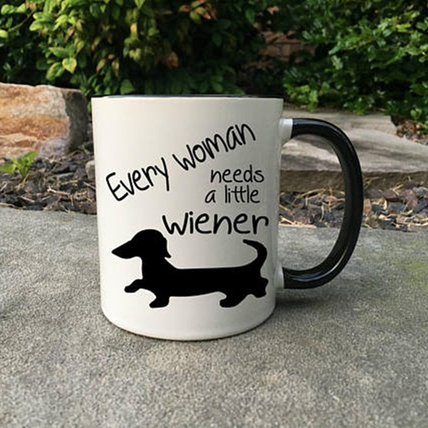 Every Woman needs a little Wiener Wiener Dog Mug Funny Mug