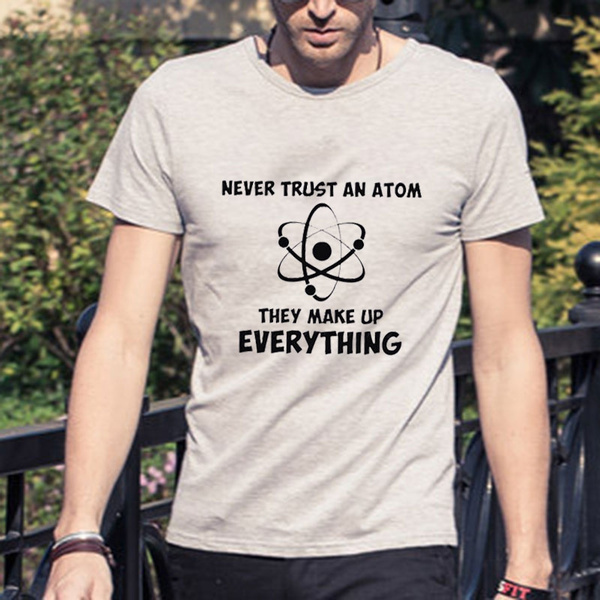 Nerdy Big Bang Never Trust An Atom funny t-shirt tee t shirt mens unisex 