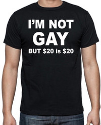 High Quality Tees I'M Not Gay But $20 Is $20 Classic Funny Mens Rude ...