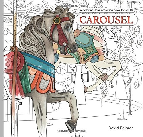 Download Carousel A Coloring Jones Coloring Book For Adults Featuring The Horses Menagerie Animals And Design Motifs Of Classic American Merry Go Rounds Coloring Jones Coloring Books Wish