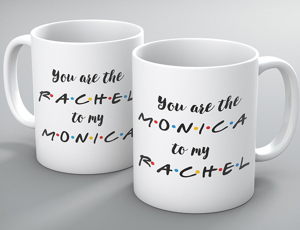 You Are the Rachel to My Monica FRIENDS TV Show Mug Best 