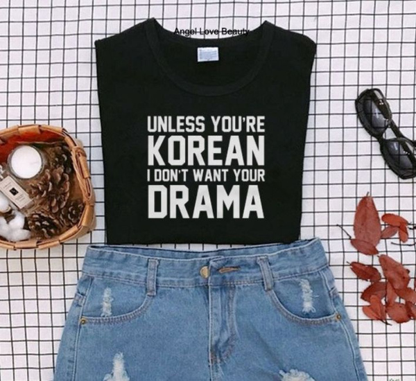 K-Drama Lover K-Drama Fan Gift Unisex Korean Drama TShirt Kpop top T Shirt Unless You Are Korean I Don't Want Your Drama