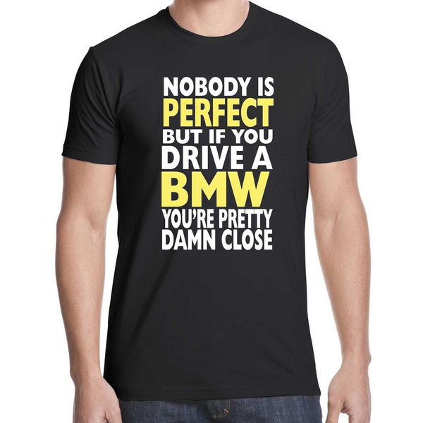 BMW T shirt Nobody Is Perfect but If You Drive. M3 Series Funny Beamer Tee Mens Round Neck Cotton Fashion Cool Tops Cotton T Shirts Wish