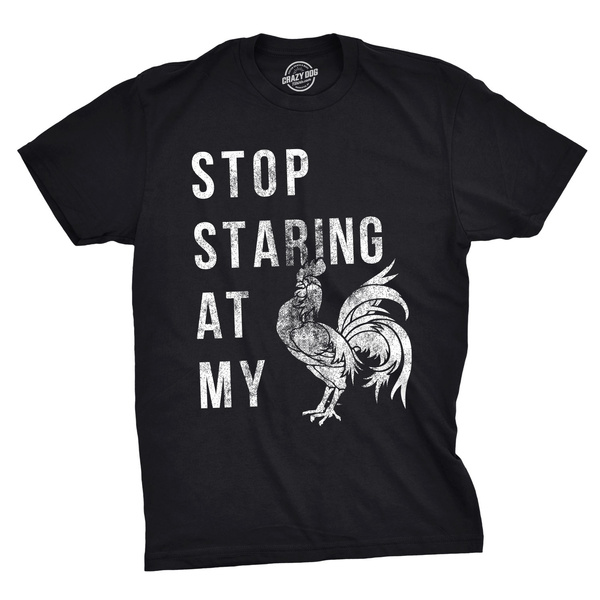 Mens Stop Staring At My Cock Tshirt Funny Sarcastic Chicken Tee | Wish