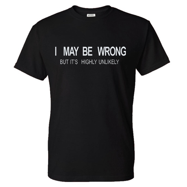Mens Funny Sayings Slogans T Shirts-I May Be Wrong tshirt | Wish