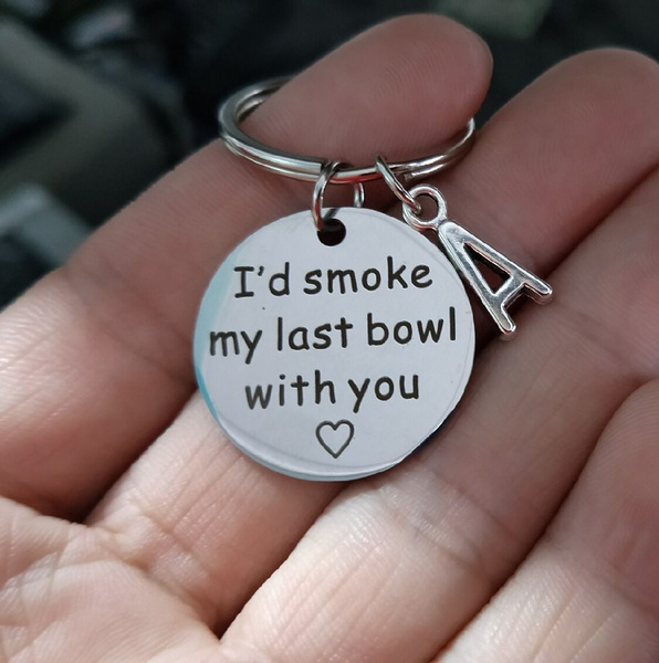 I/'d Smoke My Last Bowl with You Quote Keychain Best Friends Boyfriend ljfd