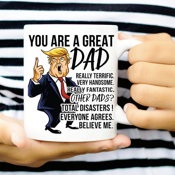 You Are A Great Dad Donald Trump Mug Gifts For Dad Funny Coffee Cup Gift Men 
