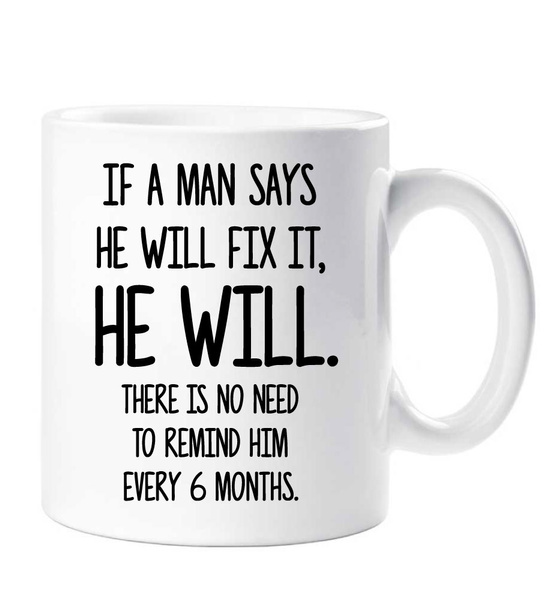 Details about   Funny Husband Coffee Mug If A Man Says He Will Fix It There Is No Need 