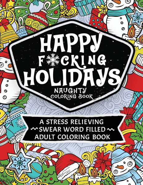 Download Happy F Cking Holidays Naughty Coloring Book A Stress Relieving Swear Word Filled Adult Coloring Book Wish