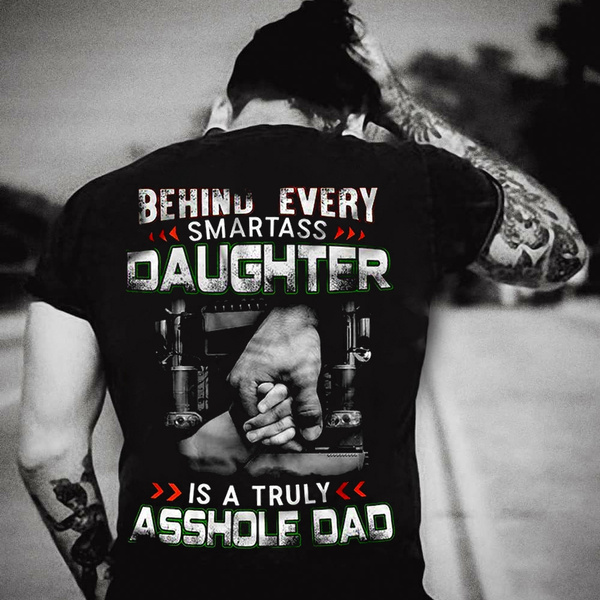 Behind Every Smartass Daughter Is A Truly Asshole Dad Trucker Wish