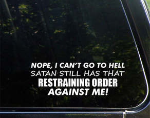 Nope, I Can't Go To Hell Satan Still Has That Restraining Order Against Me! Vinyl Die Cut Decal/ Bumper Sticker For Windows, Cars, Trucks, Laptops, Etc.