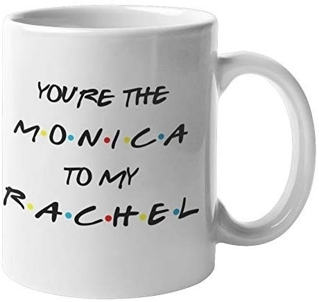 Friends TV Show Merchandise - Youre the Monica to My Rachel Mug, Friends  Merch Gifts Mugs Decor - Friends Coffee Mug