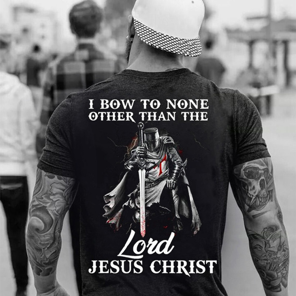I Bow To None Other Than The Lord Jesus Christ Knights Templar T Shirt Wish