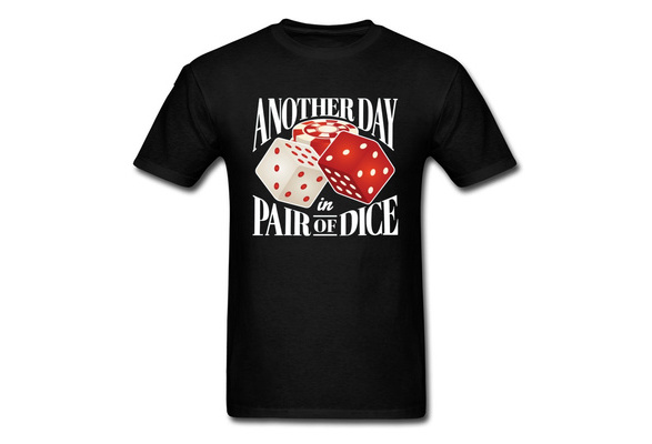 Funny Game Dicetiny T Shirts Another Day In Pair Of Dice Craps Casino  Letter Black Tshirts For Men Top Quality Casual Loose Tees-in T-Shirts from  Men's Clothing