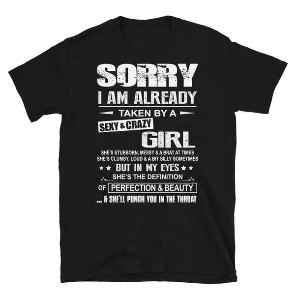 Sorry I Am Already Taken By A Sexy And Crazy Girl T Shirt Short Sleeve Unisex T Shirt Wish