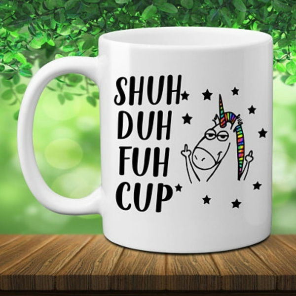 Shuh Duh Fuh Cup Unicorn Mug Shut The Fuh Cup Curse Word Mug Cussing Mug Mug With Curse Words Funny Curse Word Mug Funny Mugs Wish