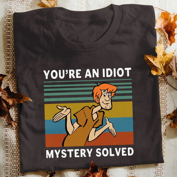 Youre An Idiot Mystery Solved Scooby Doo Shaggy Rogers Retro T Shirt | Wish