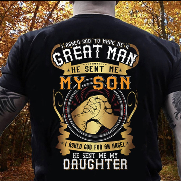 I Asked God to Make Me a Better Man He Sent Me My Son t-shirt 