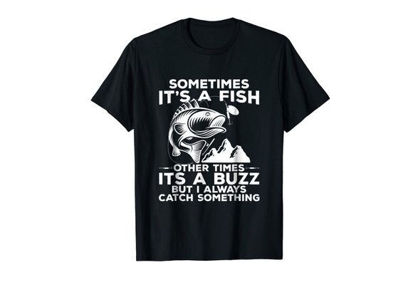 Funny Fishing T Shirt, Sometimes It's A Fish Fishing Shirt Men Printed T  Shirts