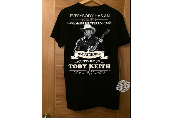 Everybody Has An Addiction Mine Just Happens To Be Toby Keith Shirt