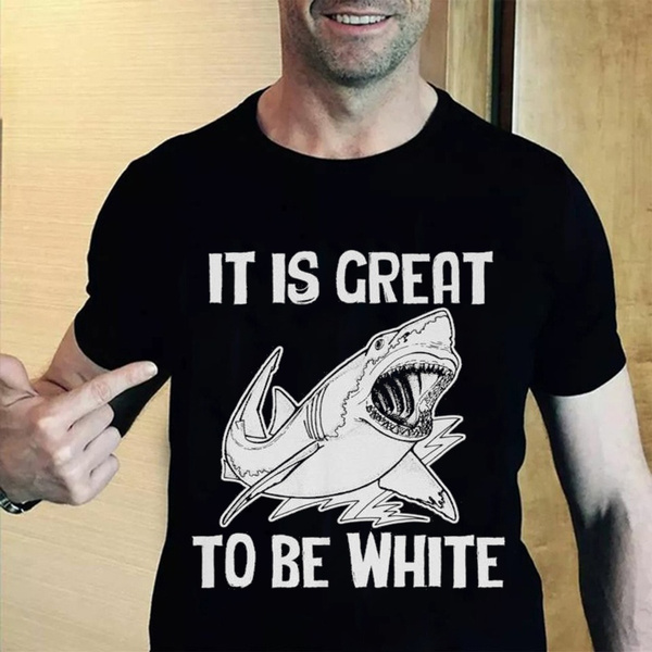 It's great to be white sales shark shirt