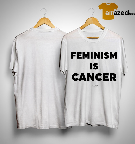 Feminism Is Cancer Shirt | Wish