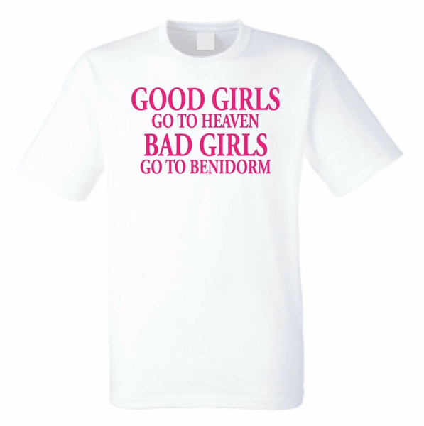 Novelty Unisex T Shirt Good Girls Goto Heaven Bad Girls Goto Benidorm T-Shirt 