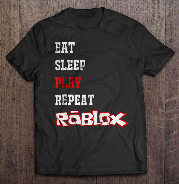Eat Sleep Play Repeat Roblox T Shirts Sizes Xs To 3xl Wish - eat sleep roblox t shirt