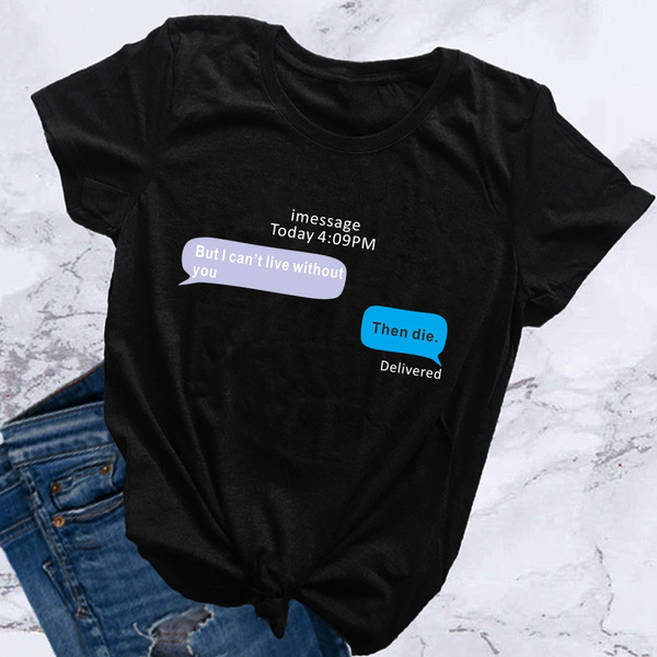 I Can T Live Without You Saying Tee For Women Girls Funny Loose T Shirt For Casual Wear Wish I Can T Live Without You Saying Tee For Women Girls Funny Loose T Shirt For Casual Wear Wish