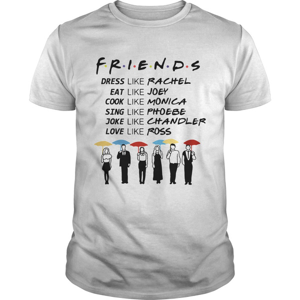 Friends Rachel Joey Monica Phoebe Chandler Ross shirt | Wish