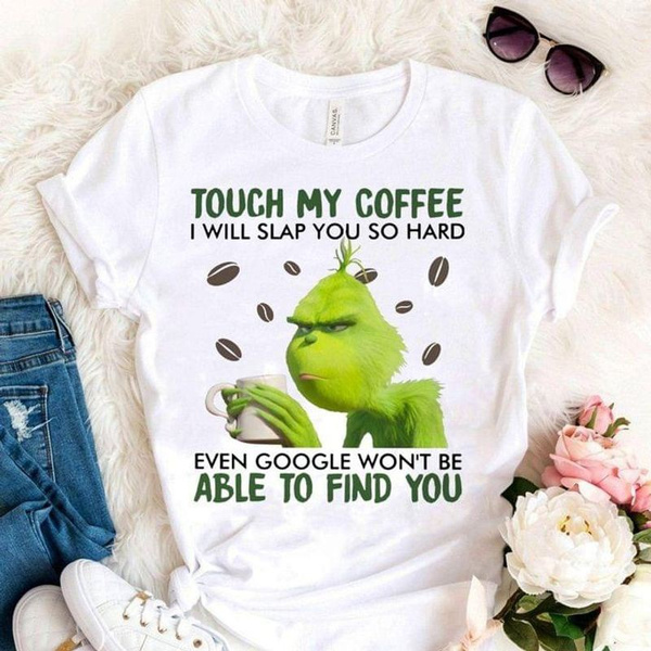 Grinch Coffee Tee Touch My Coffee I 