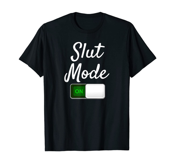 Slut Mode On Funny Sex Cum Slut Whore T Shirt Wish 6772