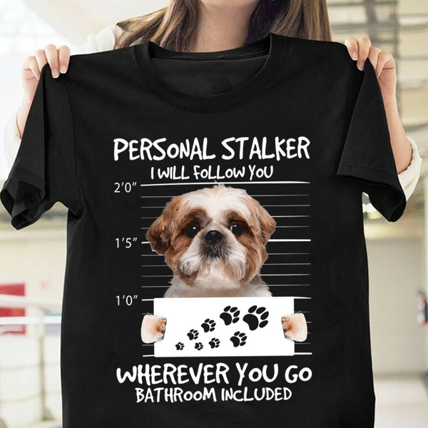 Shih Tzu Personal Stalker Shirt Funny Shih Tzu T-shirt Dog 