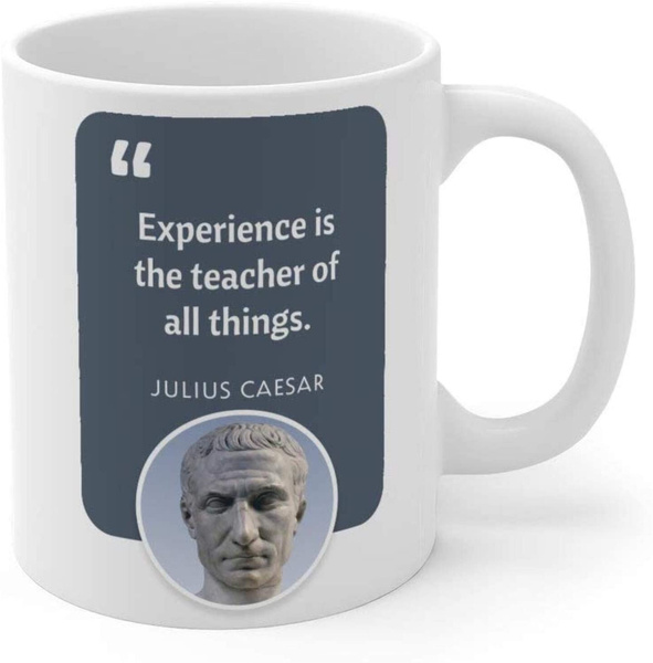 Experience Is The Teacher Of All Things Julius Caesar Quotes Mug 11oz Julius  Caesar Mug Julius Caesar Shakespeare Summary Statue Biography XRLNL9 | Wish