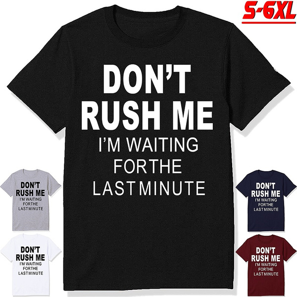 Don't Rush Me I'm Waiting For The Last Minute - Sarcastic - Men's T-shirt