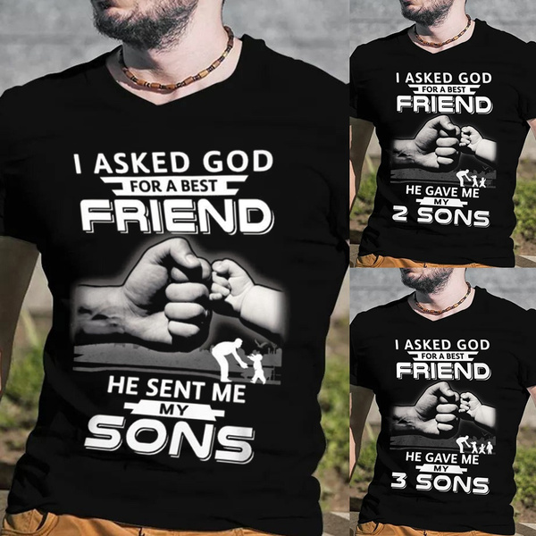 I Asked God For Best Friend He Sent Me My 3 Sons T-Shirt I Asked God For Best Friend He Sent Me My 3 Sons T-Shirt