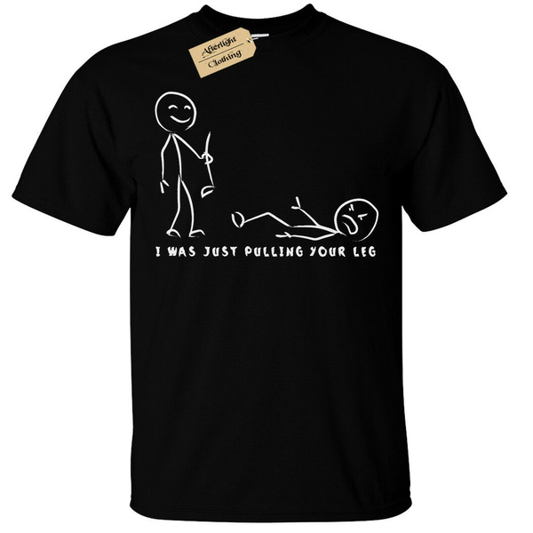 I WAS JUST PULLING YOUR LEG T-Shirt Mens Funny stickmen stickman joke ...